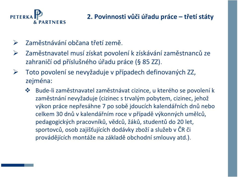 Toto povolení se nevyžaduje v případech definovaných ZZ, zejména: Bude li zaměstnavatel zaměstnávat cizince, u kterého se povolení k zaměstnání nevyžaduje (cizinec s