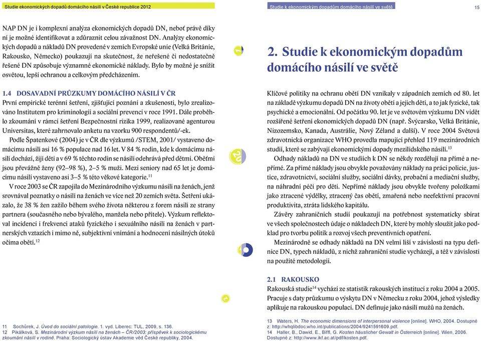 Analýzy ekonomických dopadů a nákladů DN provedené v zemích Evropské unie (Velká Británie, Rakousko, Německo) poukazují na skutečnost, že neřešené či nedostatečně řešené DN způsobuje významné