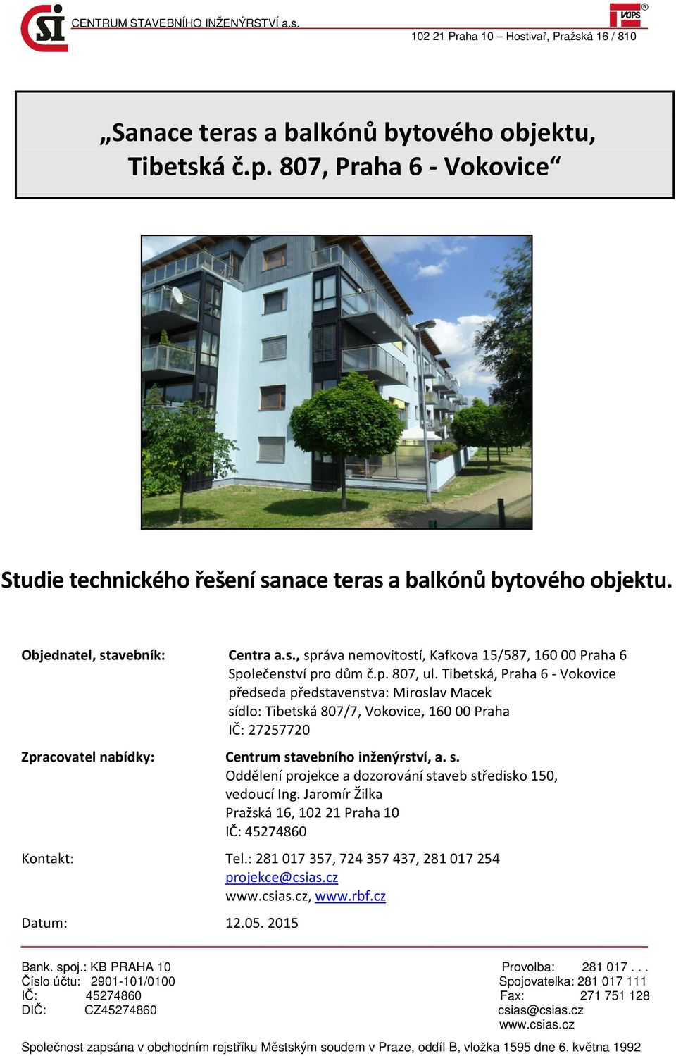 p. 807, ul. Tibetská, Praha 6 - Vokovice předseda představenstva: Miroslav Macek sídlo: Tibetská 807/7, Vokovice, 160 00 Praha IČ: 27257720 Zpracovatel nabídky: Centrum stavebního inženýrství, a. s. Oddělení projekce a dozorování staveb středisko 150, vedoucí Ing.