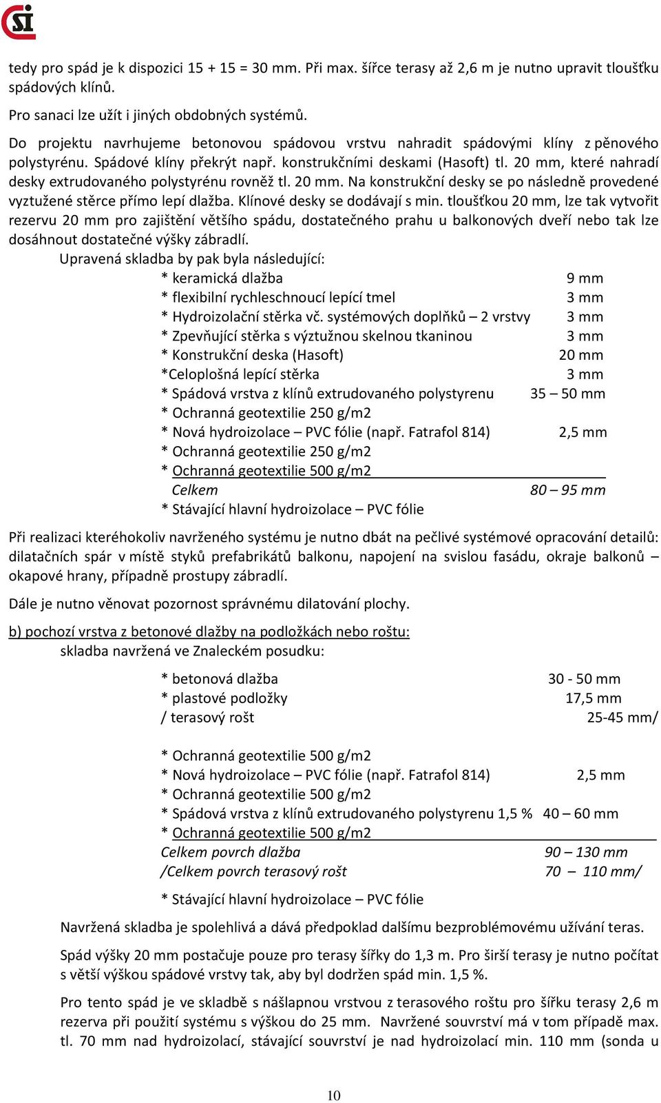 20 mm, které nahradí desky extrudovaného polystyrénu rovněž tl. 20 mm. Na konstrukční desky se po následně provedené vyztužené stěrce přímo lepí dlažba. Klínové desky se dodávají s min.