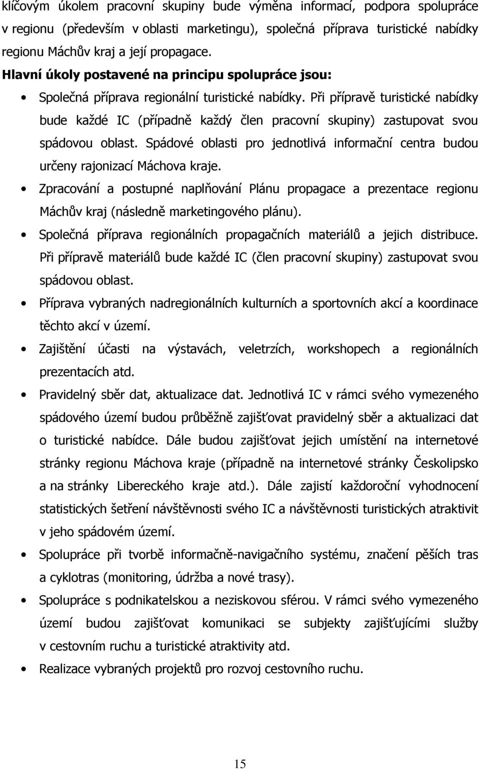 Spádové oblasti pro jednotlivá informační centra budou určeny rajonizací Máchova kraje. Zpracování a postupné naplňování Plánu propagace a prezentace regionu (následně marketingového plánu).