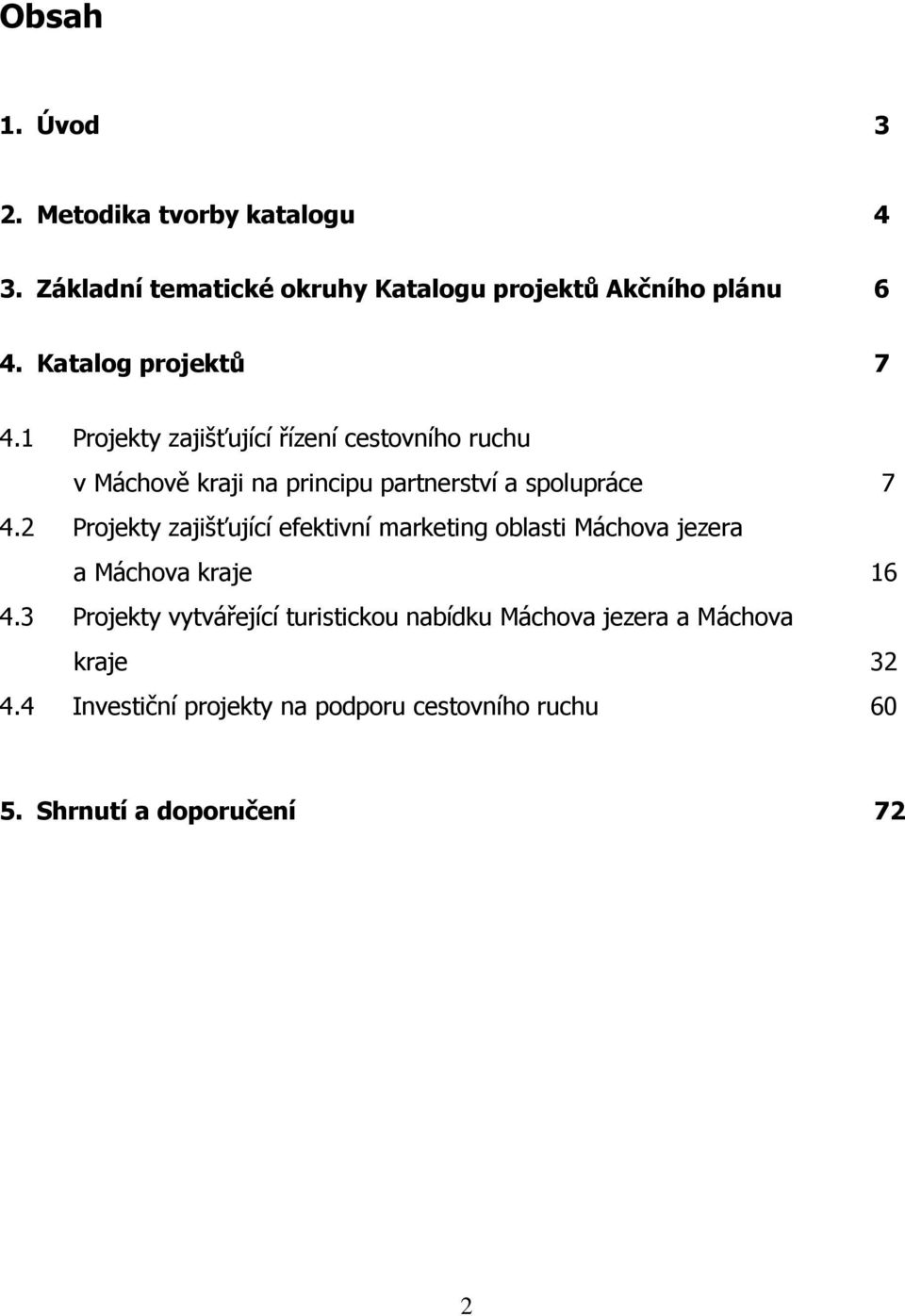 1 Projekty zajišťující řízení cestovního ruchu v Máchově kraji na principu partnerství a spolupráce 7 4.