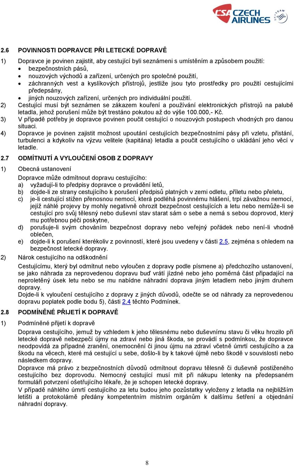 2) Cestující musí být seznámen se zákazem kouření a používání elektronických přístrojů na palubě letadla, jehož porušení může být trestáno pokutou až do výše 100.000,- Kč.