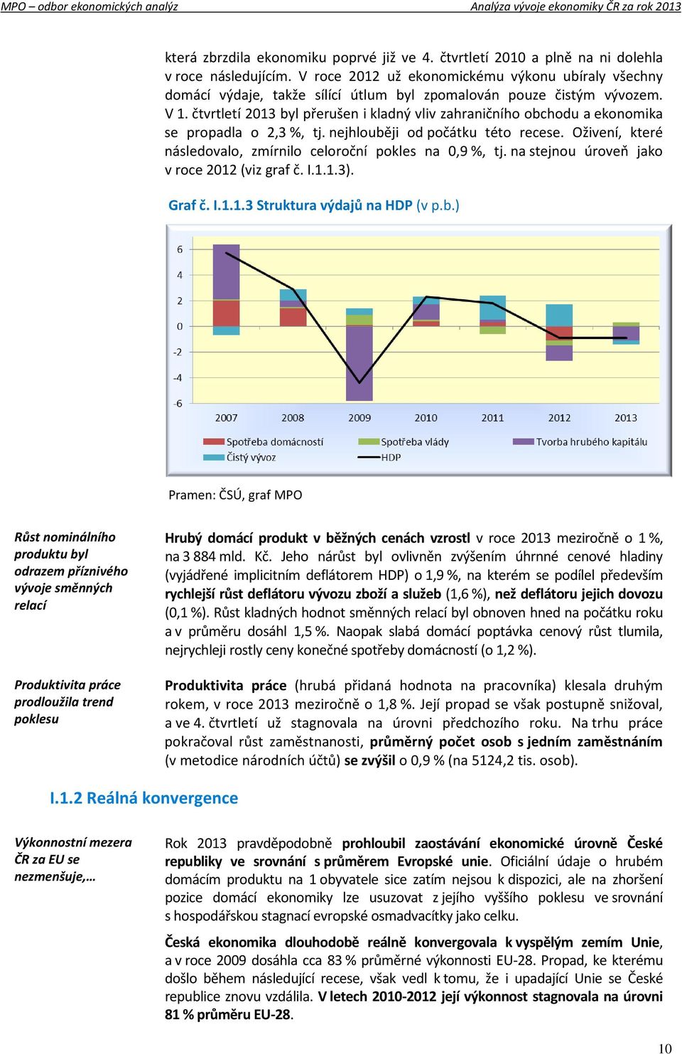 čtvrtletí 2013 byl přerušen i kladný vliv zahraničního obchodu a ekonomika se propadla o 2,3 %, tj. nejhlouběji od počátku této recese.