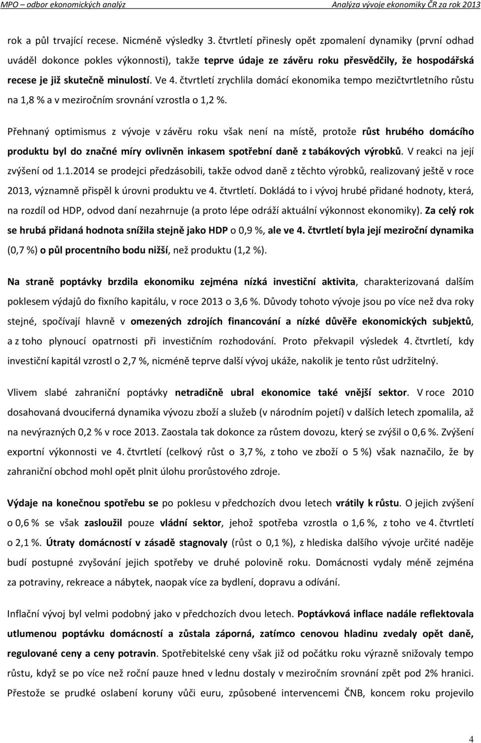 čtvrtletí zrychlila domácí ekonomika tempo mezičtvrtletního růstu na 1,8 % a v meziročním srovnání vzrostla o 1,2 %.