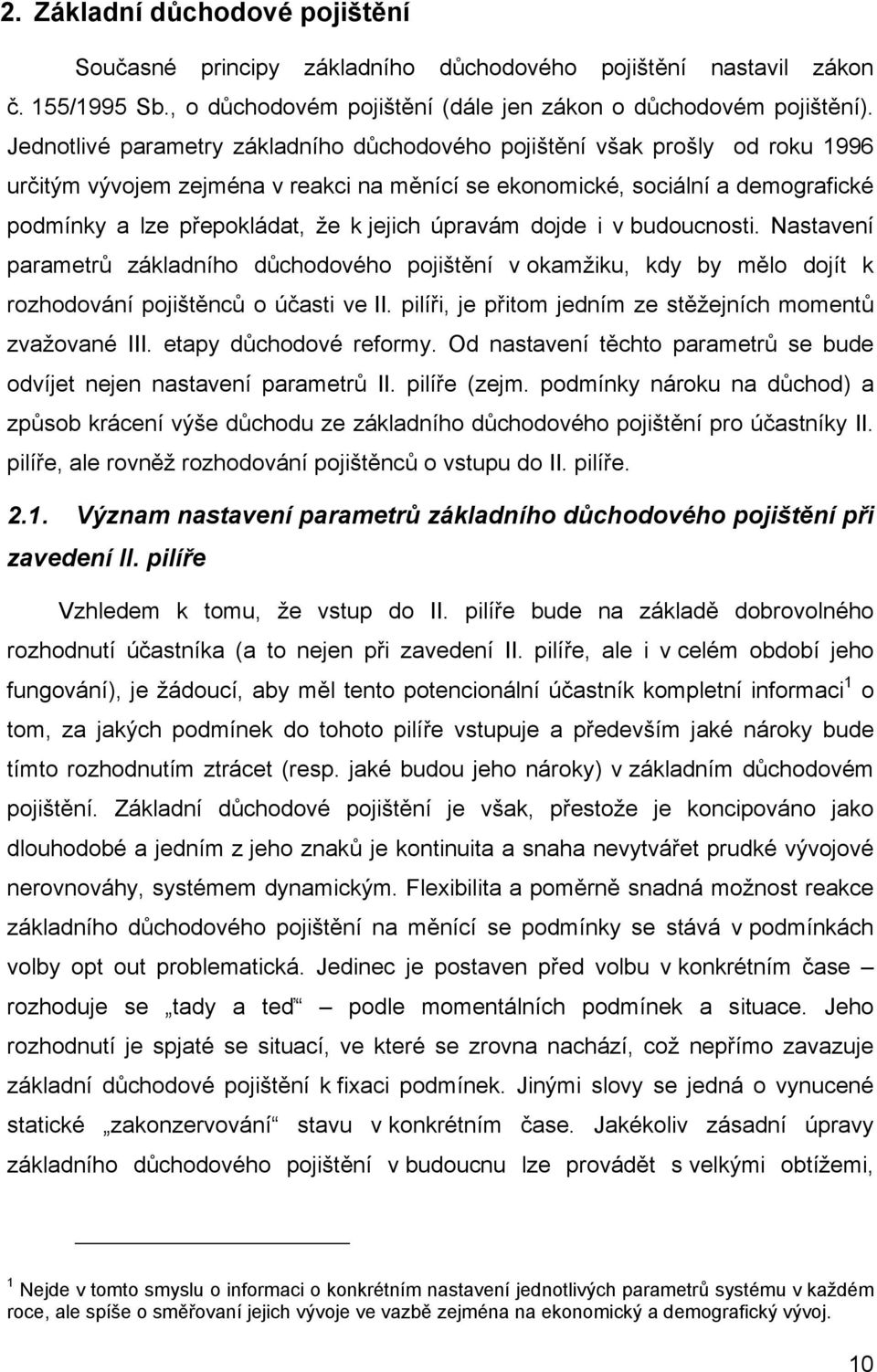 jejich úpravám dojde i v budoucnosti. Nastavení parametrů základního důchodového pojištění v okamžiku, kdy by mělo dojít k rozhodování pojištěnců o účasti ve II.