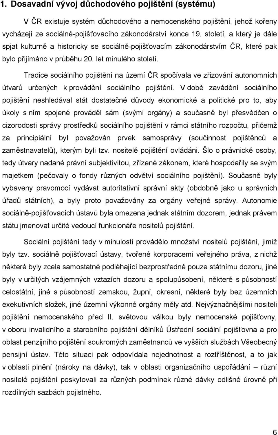 Tradice sociálního pojištění na území ČR spočívala ve zřizování autonomních útvarů určených k provádění sociálního pojištění.