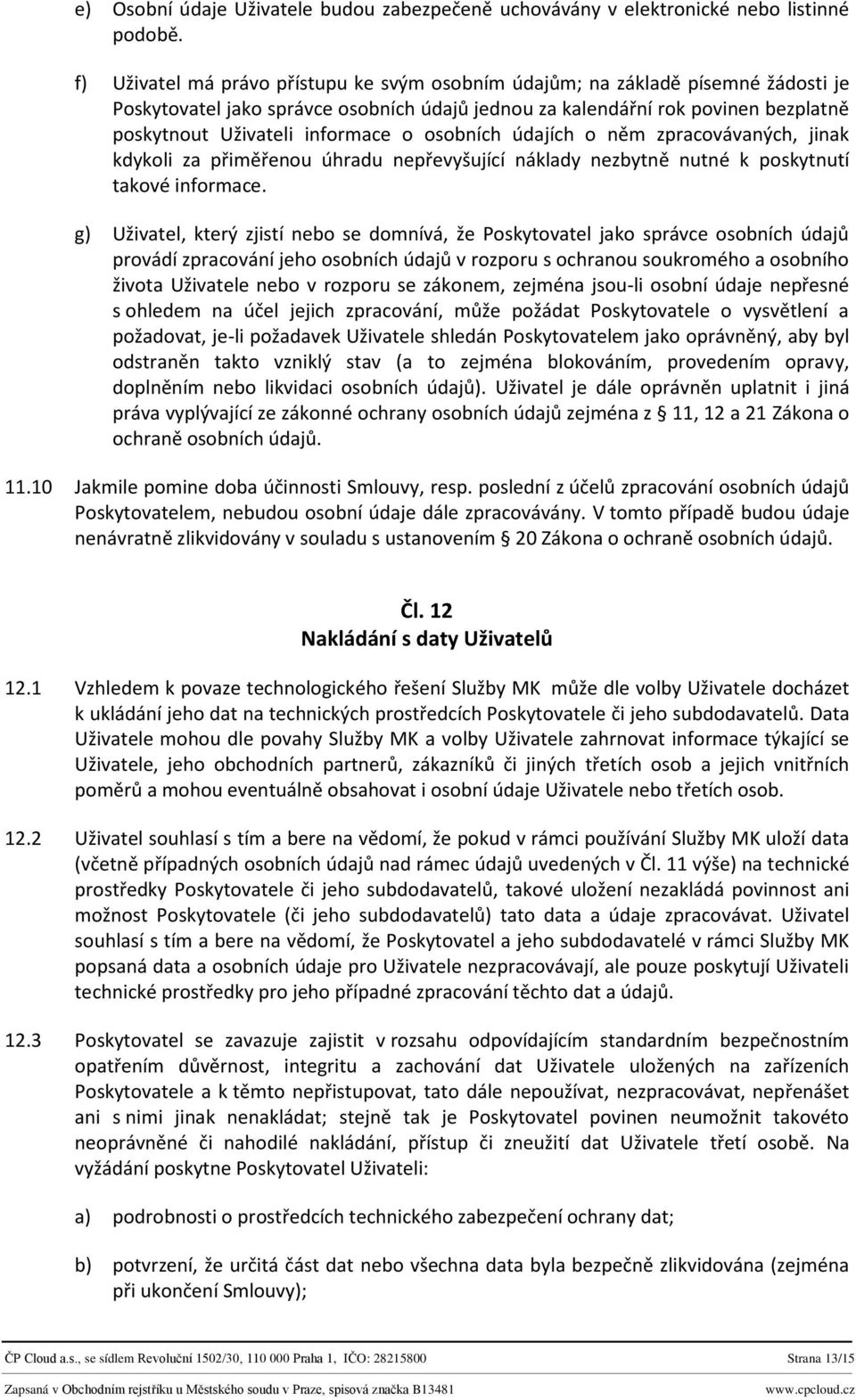 o osobních údajích o něm zpracovávaných, jinak kdykoli za přiměřenou úhradu nepřevyšující náklady nezbytně nutné k poskytnutí takové informace.