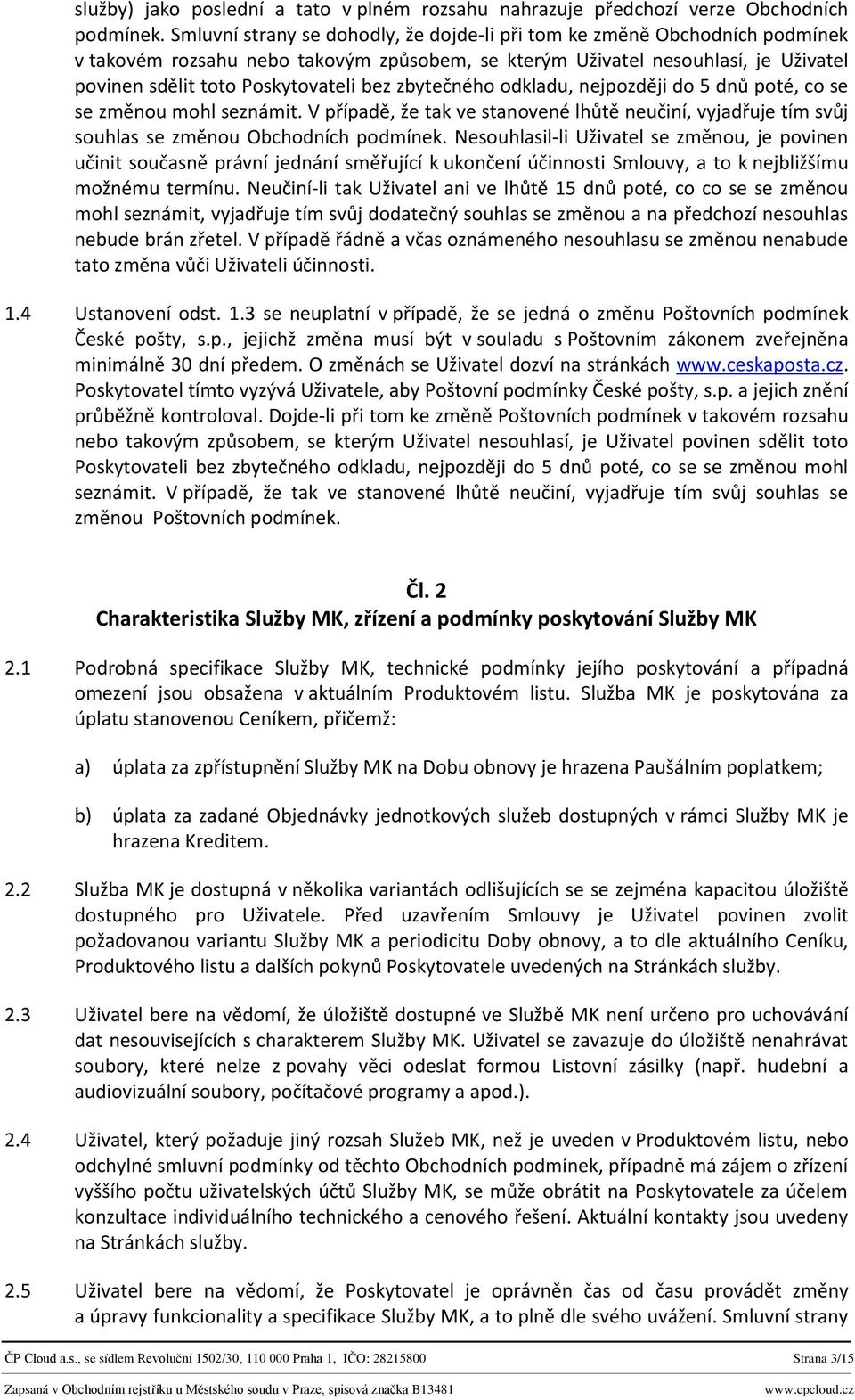 zbytečného odkladu, nejpozději do 5 dnů poté, co se se změnou mohl seznámit. V případě, že tak ve stanovené lhůtě neučiní, vyjadřuje tím svůj souhlas se změnou Obchodních podmínek.