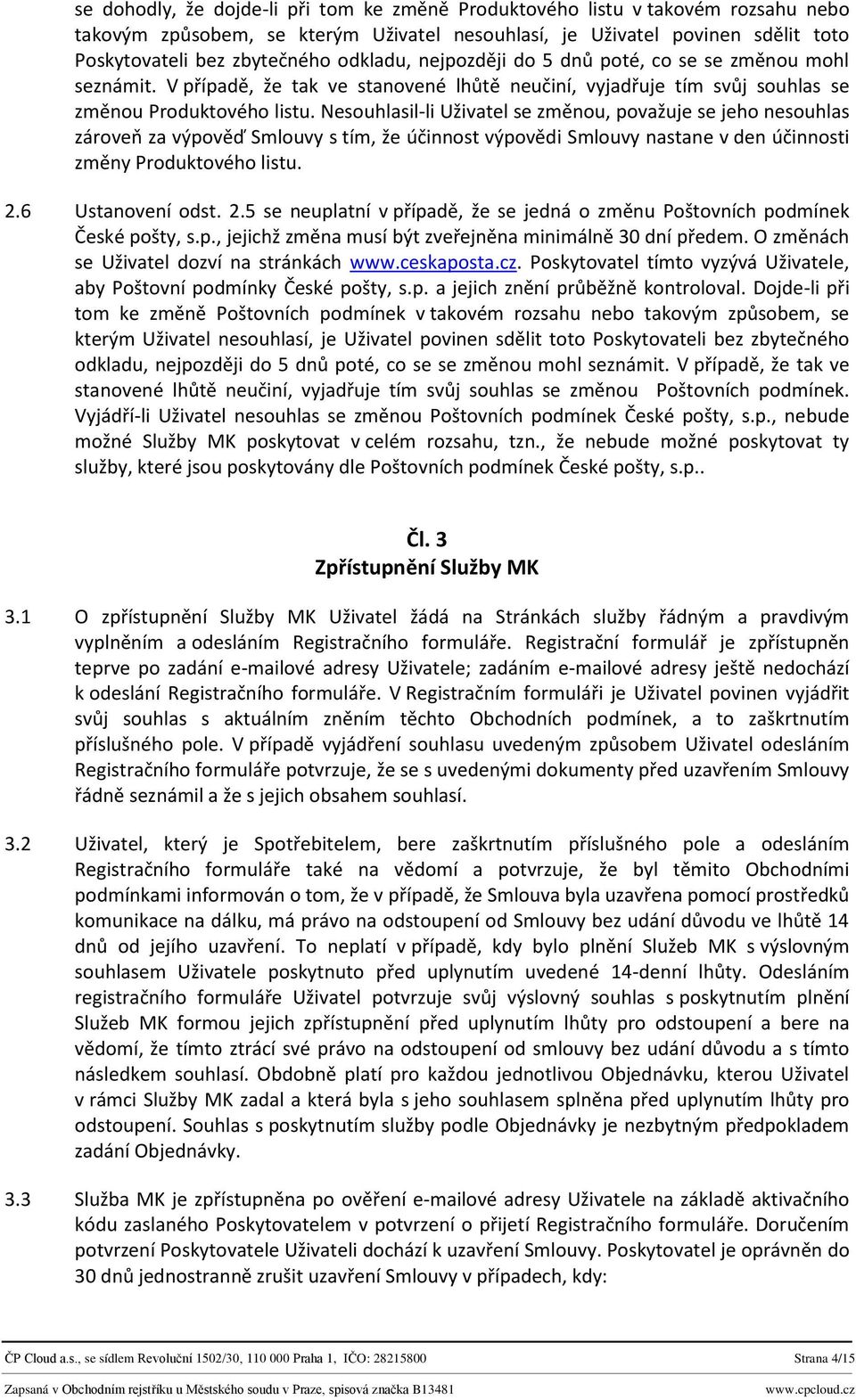 Nesouhlasil-li Uživatel se změnou, považuje se jeho nesouhlas zároveň za výpověď Smlouvy s tím, že účinnost výpovědi Smlouvy nastane v den účinnosti změny Produktového listu. 2.