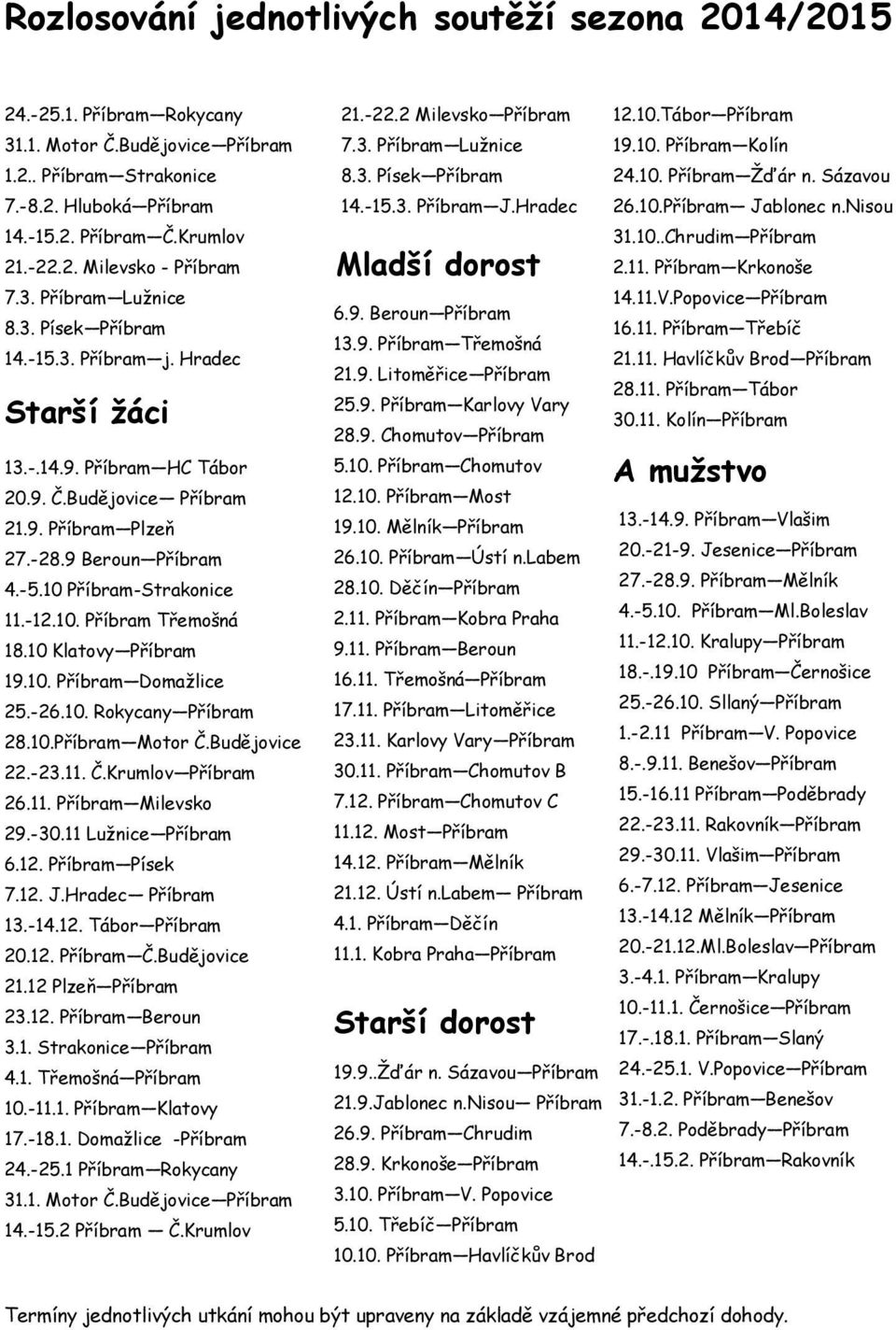 10 Příbram-Strakonice 11.-12.10. Příbram Třemošná 18.10 Klatovy Příbram 19.10. Příbram Domaţlice 25.-26.10. Rokycany Příbram 28.10.Příbram Motor Č.Budějovice 22.-23.11. Č.Krumlov Příbram 26.11. Příbram Milevsko 29.