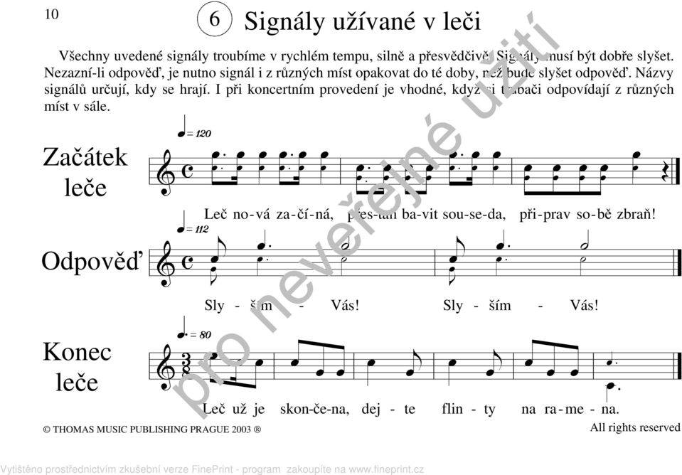 Nezazní-li odpověď, je nutno signál i z různých míst opakovat do té doby, než bude slyšet odpověď. Názvy signálů určují, kdy se hrají.