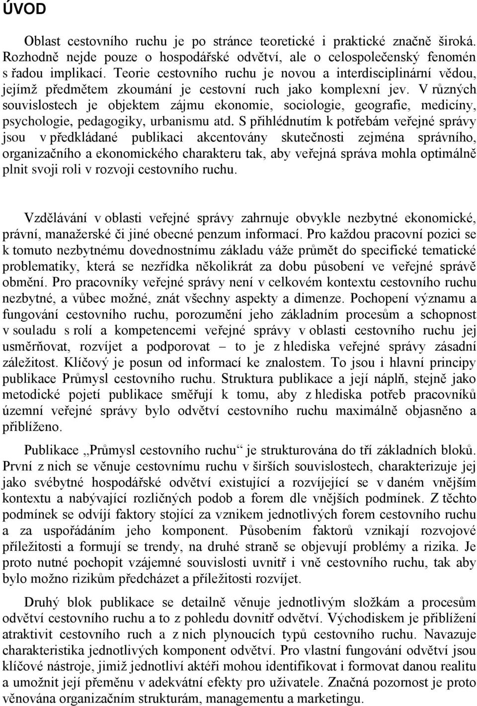 V různých souvislostech je objektem zájmu ekonomie, sociologie, geografie, medicíny, psychologie, pedagogiky, urbanismu atd.