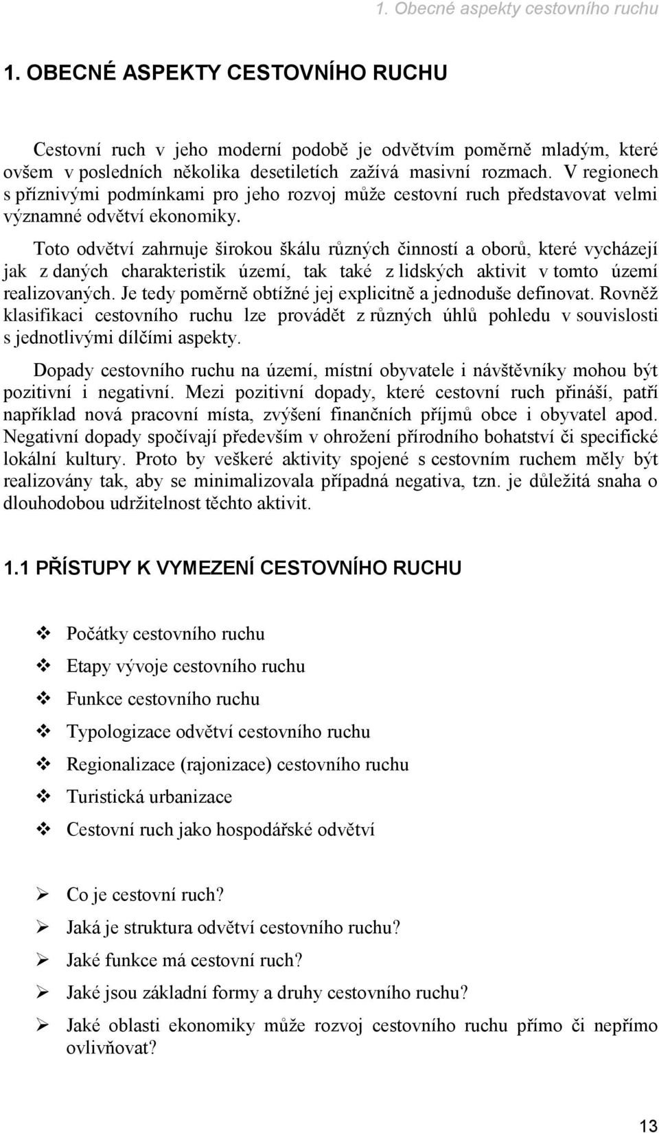 V regionech s příznivými podmínkami pro jeho rozvoj můţe cestovní ruch představovat velmi významné odvětví ekonomiky.