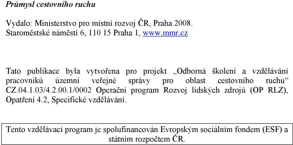 cz Tato publikace byla vytvořena pro projekt Odborná školení a vzdělávání pracovníků územní veřejné správy pro oblast