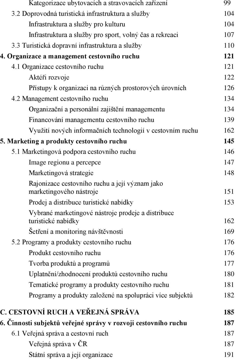 3 Turistická dopravní infrastruktura a sluţby 110 4. Organizace a management cestovního ruchu 121 4.