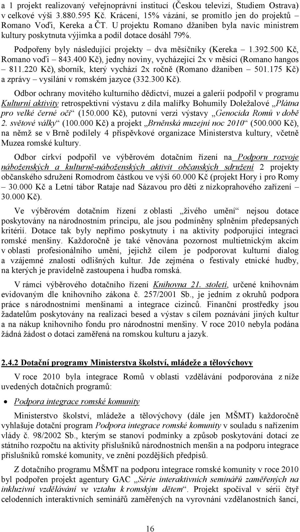 400 Kč), jedny noviny, vycházející 2x v měsíci (Romano hangos 811.220 Kč), sborník, který vychází 2x ročně (Romano dţaniben 501.175 Kč) a zprávy vysílání v romském jazyce (332.300 Kč).