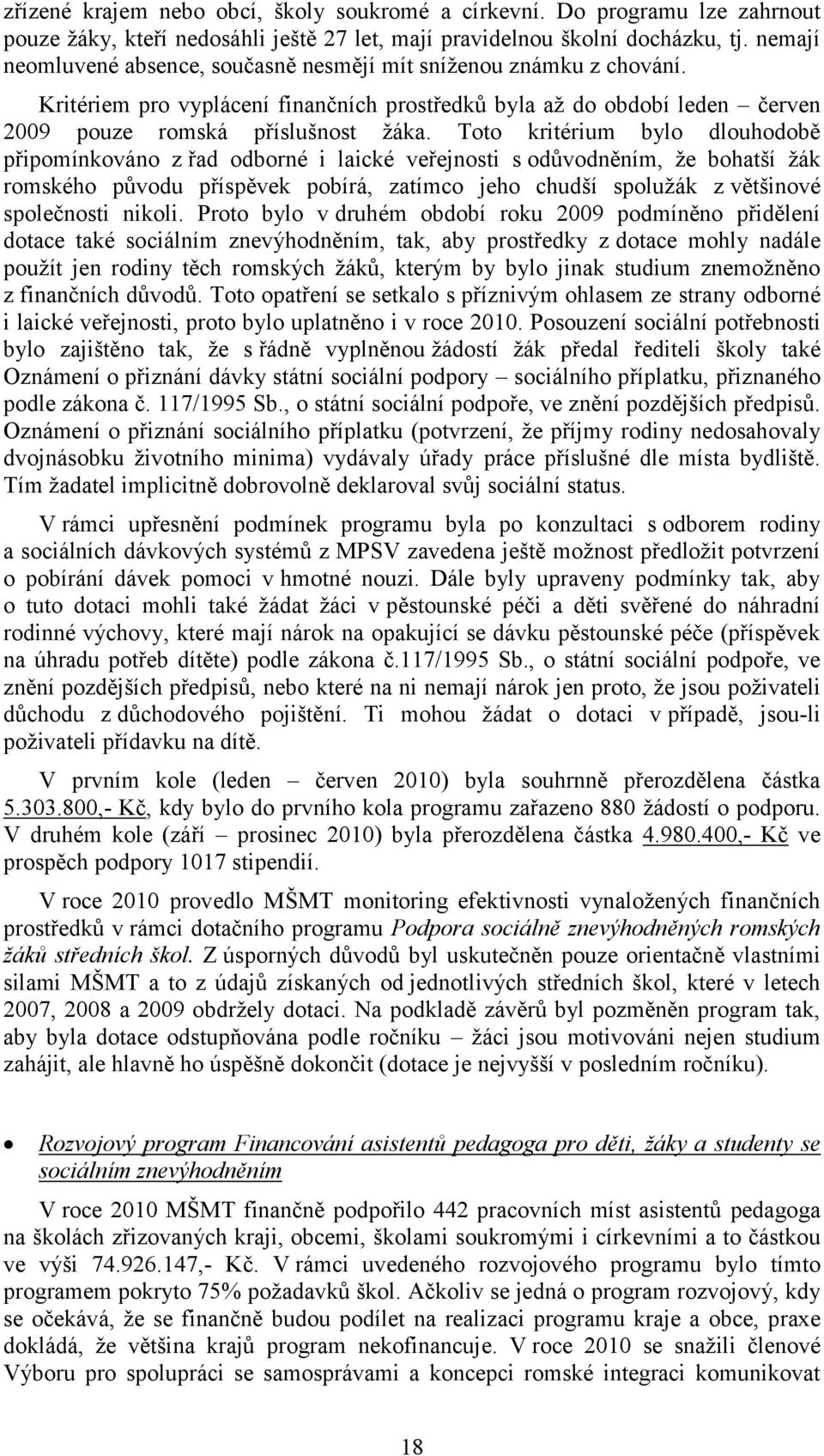 Toto kritérium bylo dlouhodobě připomínkováno z řad odborné i laické veřejnosti s odůvodněním, ţe bohatší ţák romského původu příspěvek pobírá, zatímco jeho chudší spoluţák z většinové společnosti