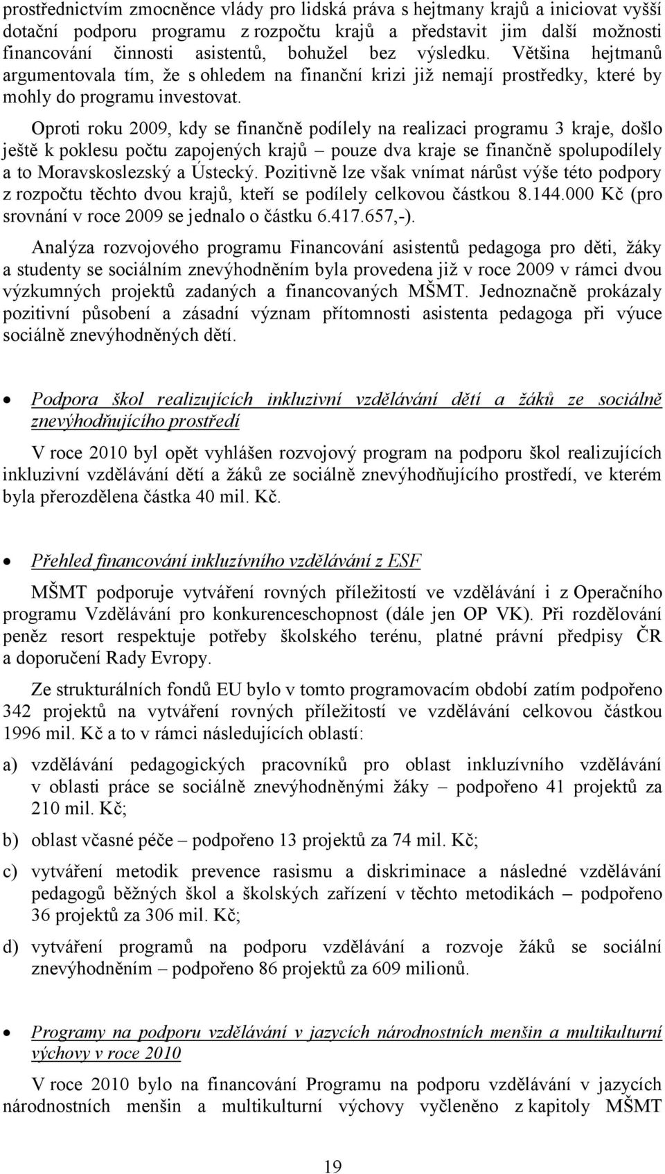 Oproti roku 2009, kdy se finančně podílely na realizaci programu 3 kraje, došlo ještě k poklesu počtu zapojených krajů pouze dva kraje se finančně spolupodílely a to Moravskoslezský a Ústecký.