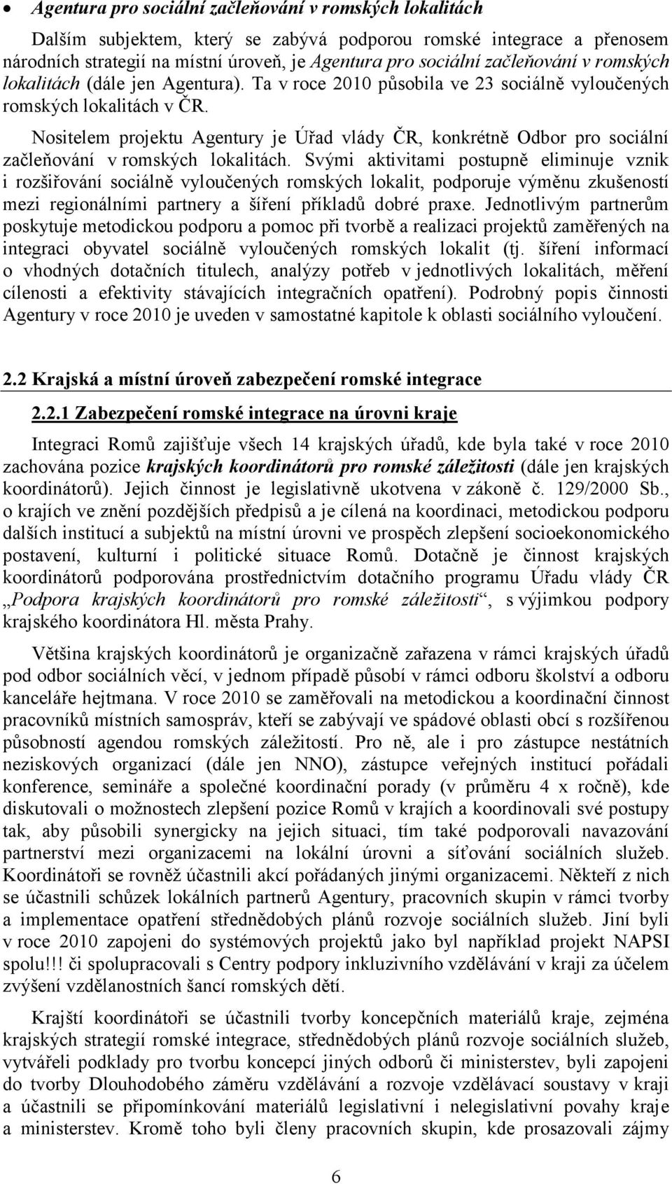 Nositelem projektu Agentury je Úřad vlády ČR, konkrétně Odbor pro sociální začleňování v romských lokalitách.