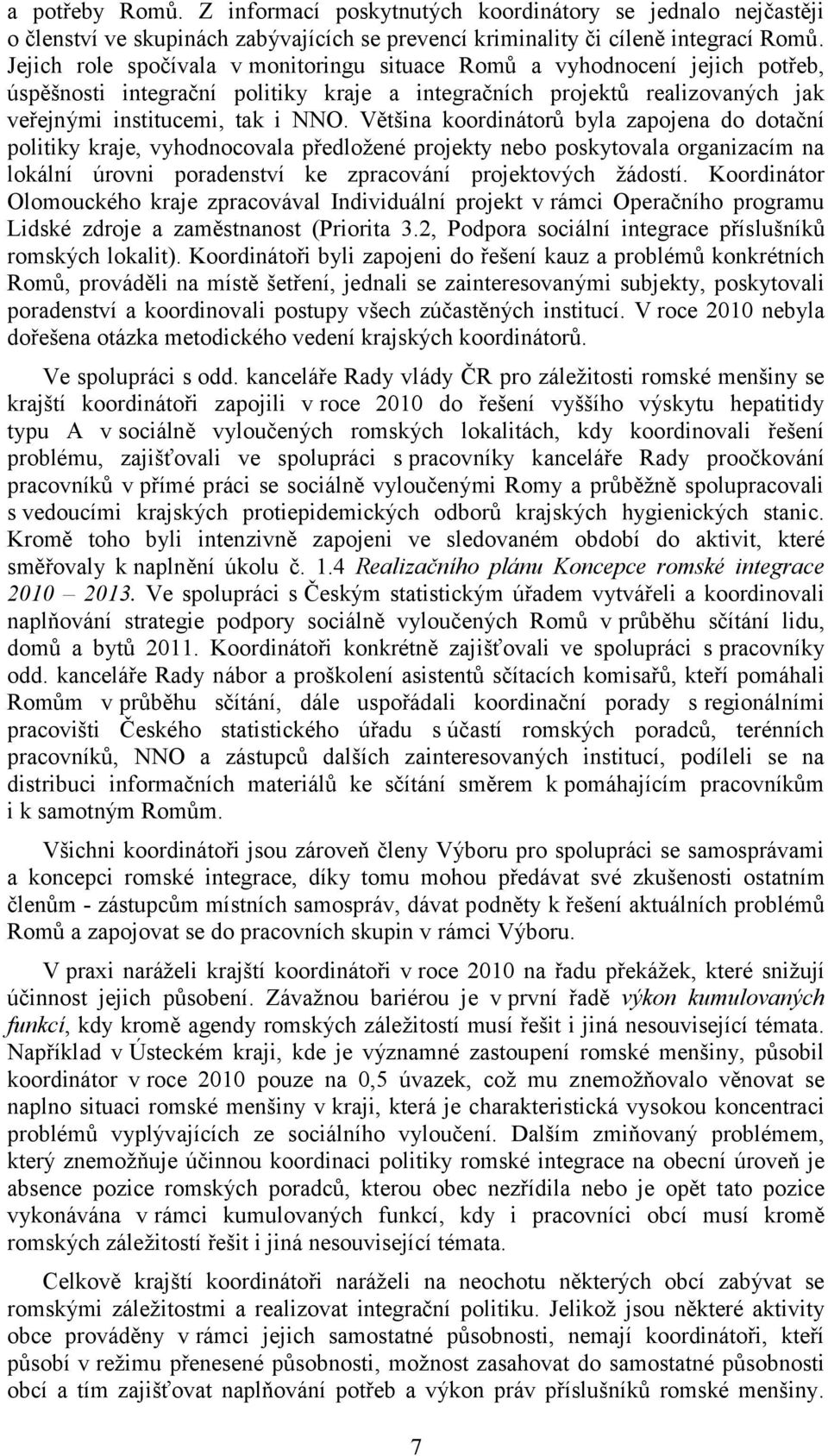 Většina koordinátorů byla zapojena do dotační politiky kraje, vyhodnocovala předloţené projekty nebo poskytovala organizacím na lokální úrovni poradenství ke zpracování projektových ţádostí.