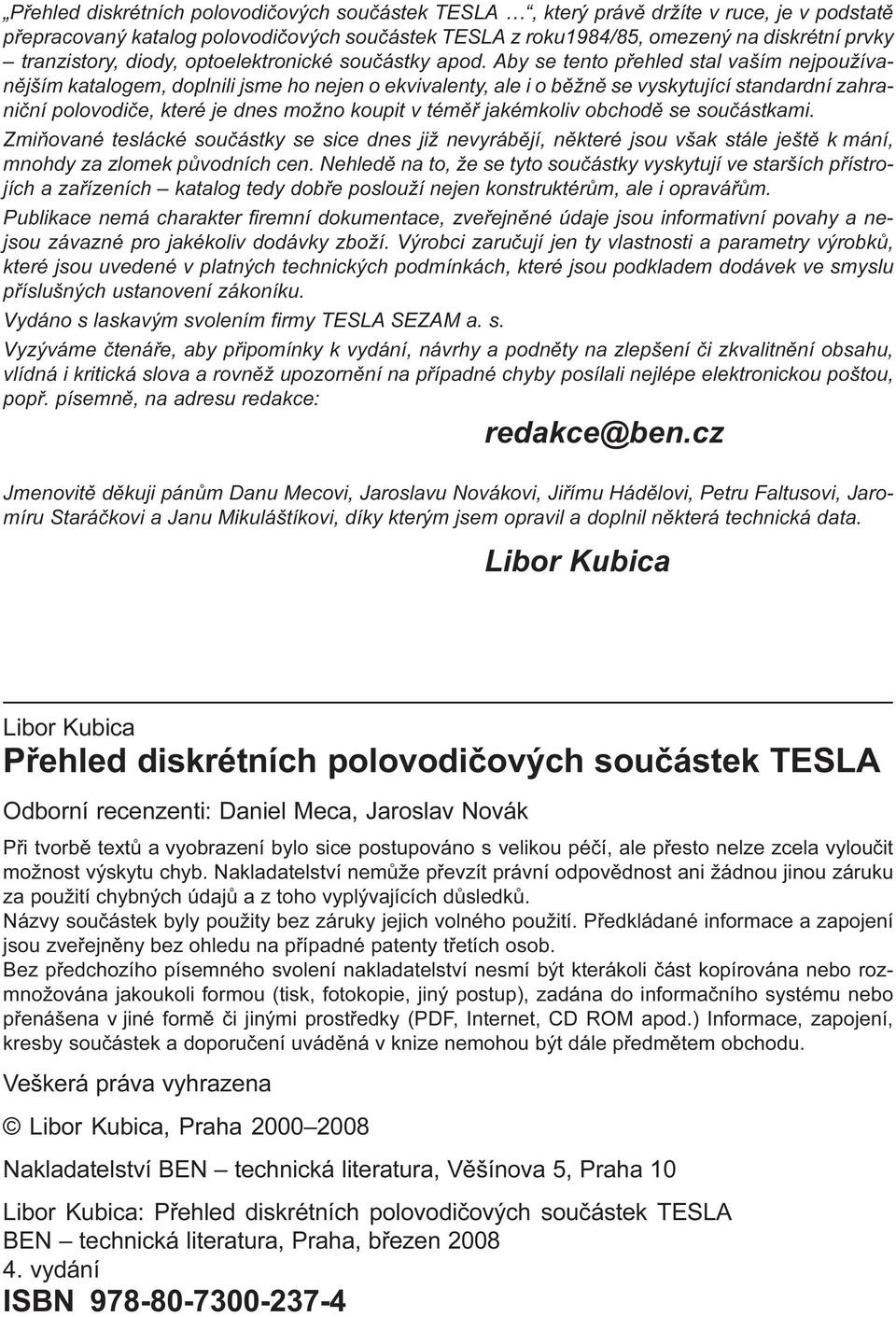 Aby se tento pøehled stal vaším nejpoužívanìjším katalogem, doplnili jsme ho nejen o ekvivalenty, ale i o bìžnì se vyskytující standardní zahranièní polovodièe, které je dnes možno koupit v témìø