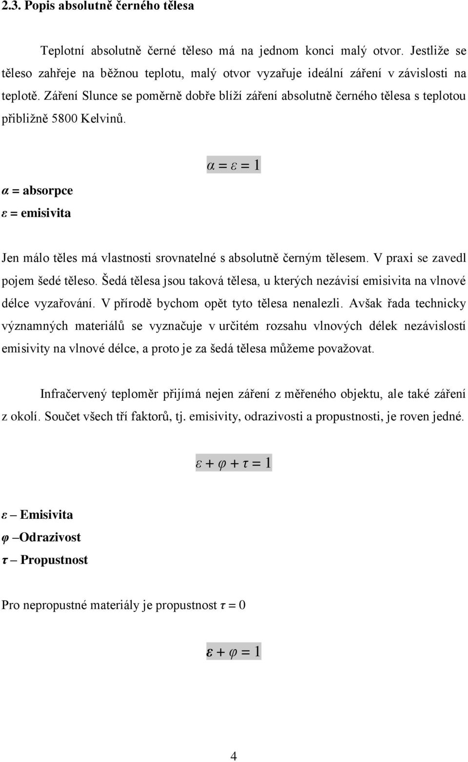 Záření Slunce se poměrně dobře blíží záření absolutně černého tělesa s teplotou přibližně 5800 Kelvinů.