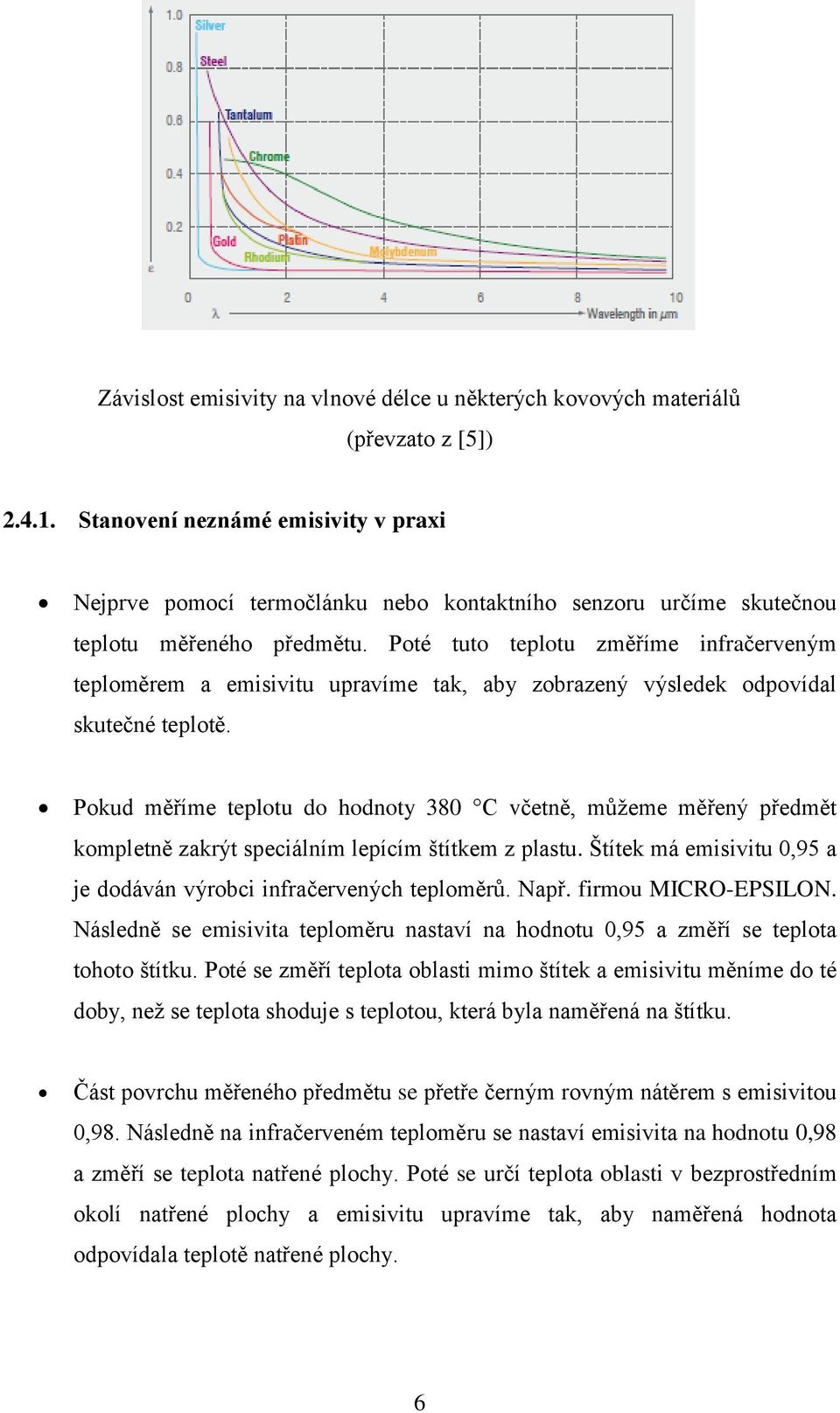 Poté tuto teplotu změříme infračerveným teploměrem a emisivitu upravíme tak, aby zobrazený výsledek odpovídal skutečné teplotě.