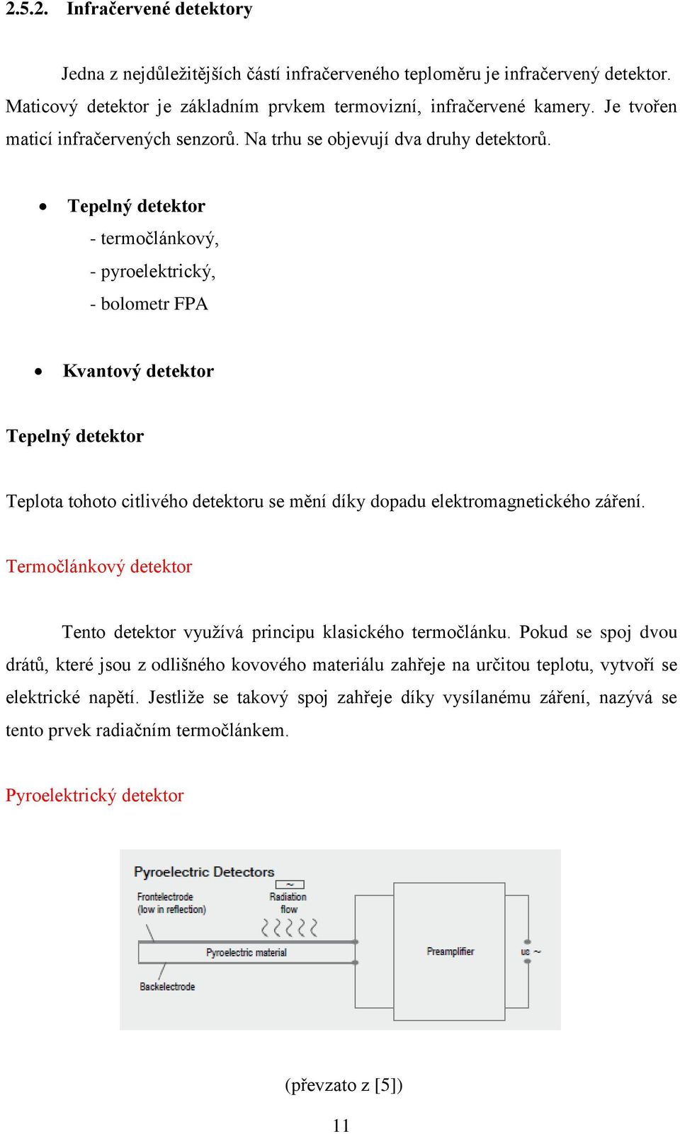 Tepelný detektor - termočlánkový, - pyroelektrický, - bolometr FPA Kvantový detektor Tepelný detektor Teplota tohoto citlivého detektoru se mění díky dopadu elektromagnetického záření.