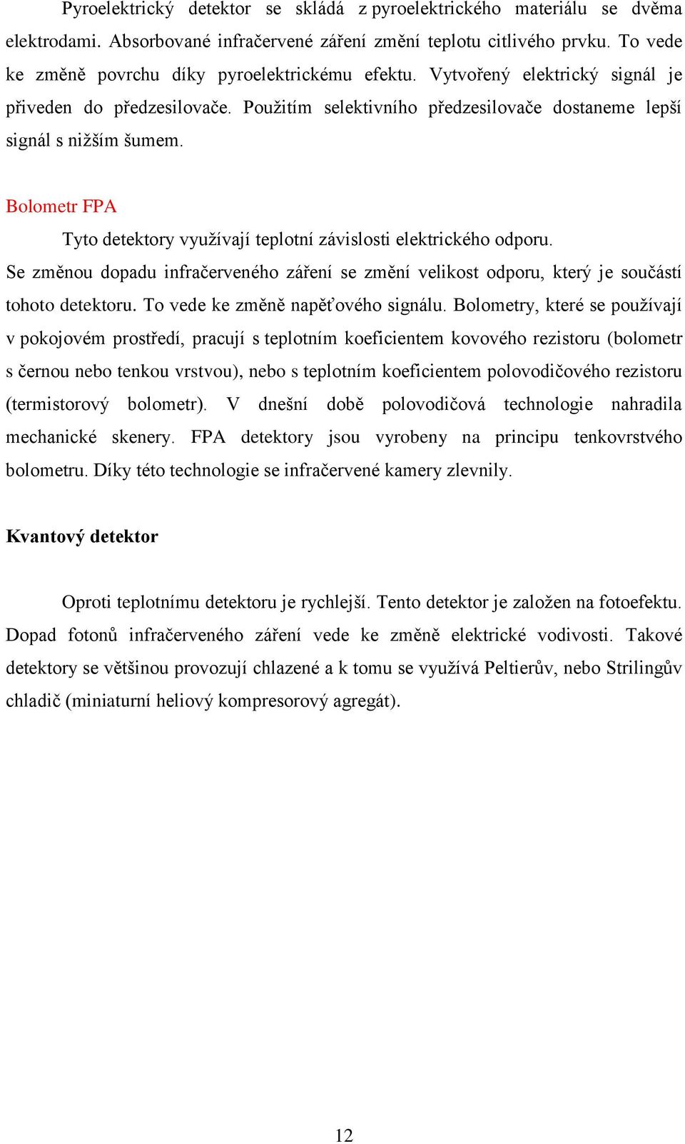 Bolometr FPA Tyto detektory využívají teplotní závislosti elektrického odporu. Se změnou dopadu infračerveného záření se změní velikost odporu, který je součástí tohoto detektoru.