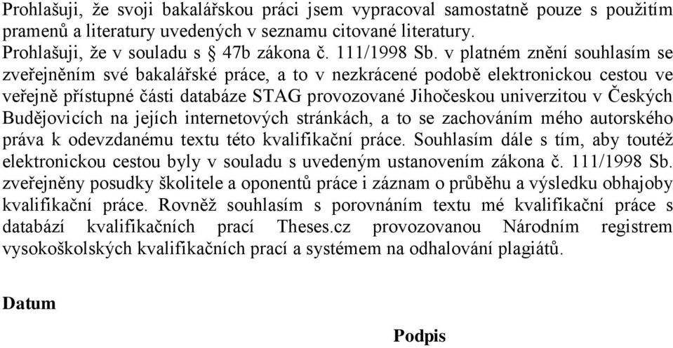 Budějovicích na jejích internetových stránkách, a to se zachováním mého autorského práva k odevzdanému textu této kvalifikační práce.