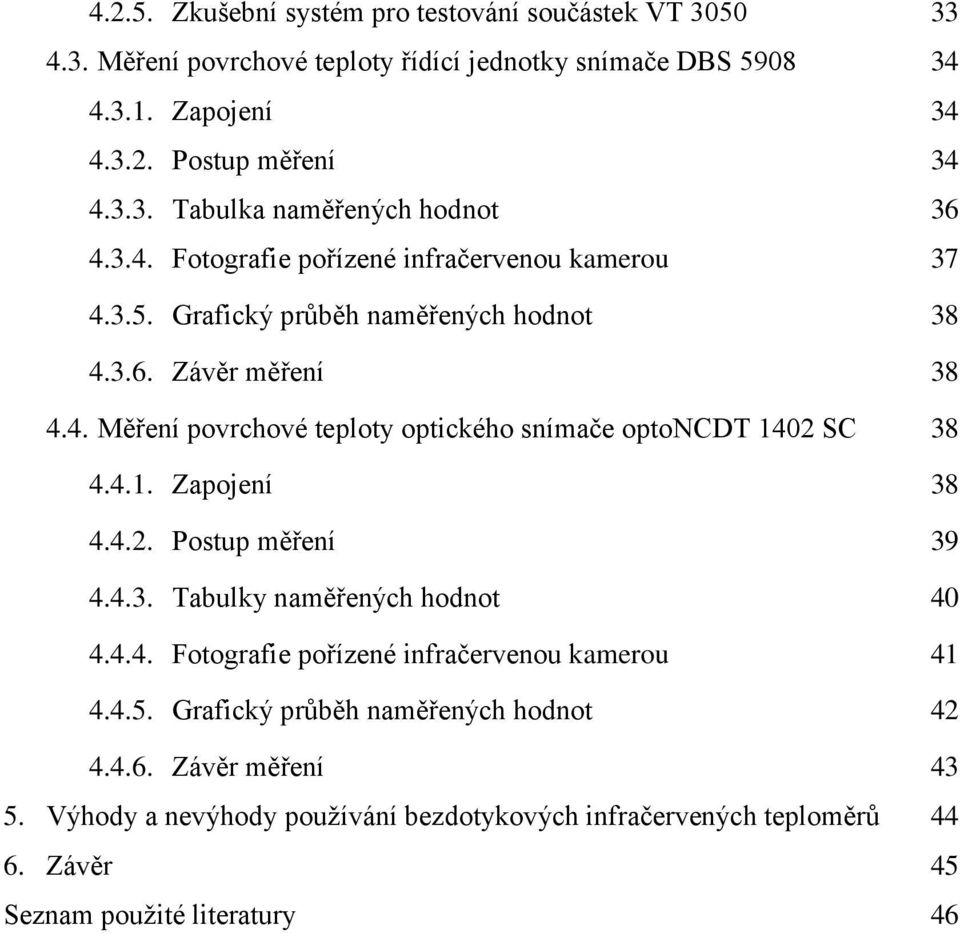 4.1. Zapojení 38 4.4.2. Postup měření 39 4.4.3. Tabulky naměřených hodnot 40 4.4.4. Fotografie pořízené infračervenou kamerou 41 4.4.5. Grafický průběh naměřených hodnot 42 4.