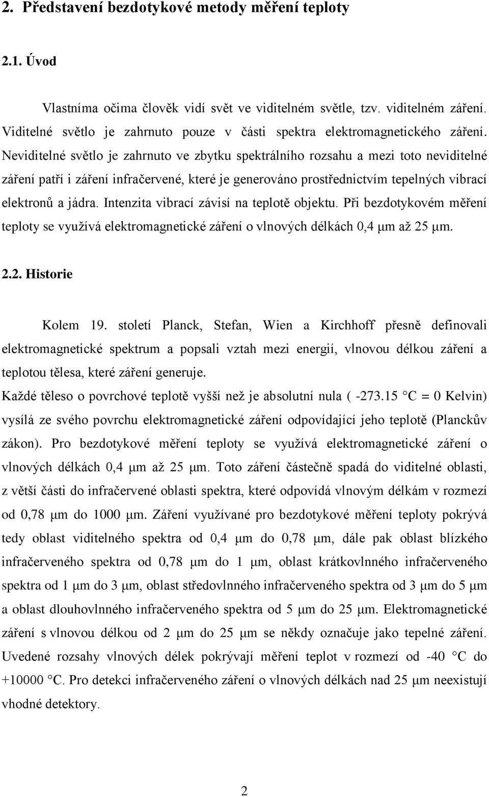 Neviditelné světlo je zahrnuto ve zbytku spektrálního rozsahu a mezi toto neviditelné záření patří i záření infračervené, které je generováno prostřednictvím tepelných vibrací elektronů a jádra.