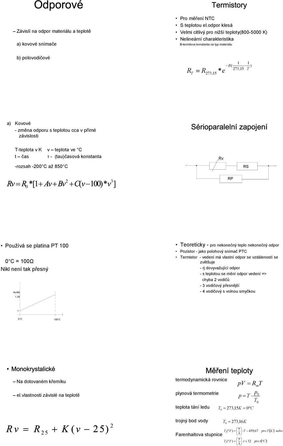 teplotou cca v přímé závislosti T-teplota v K v teplota ve C t čas τ - (tau)časová konstanta -rozsah -00 C až 850 C Rv RS 0 3 RP Používá se platina PT 100 0 C = 100Ω Nikl není tak přesný Rv/R0 1,39