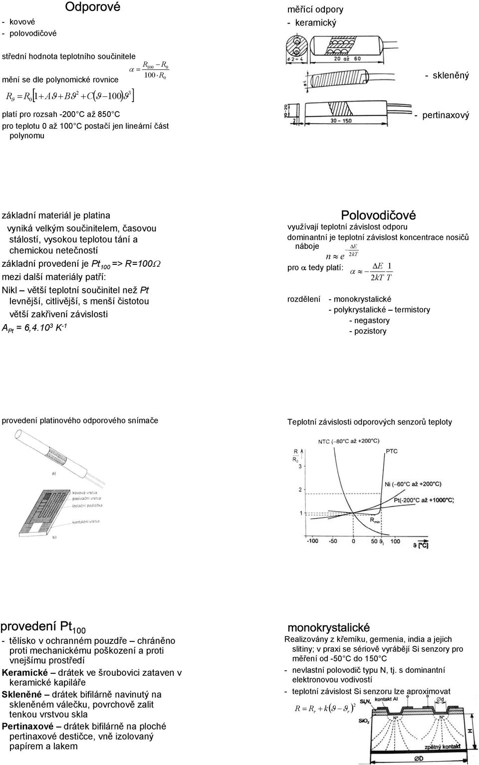 chemickou netečností základní provedení je Pt 100 => R=100Ω mezi další materiály patří: Nikl větší teplotní součinitel než Pt levnější, citlivější, s menší čistotou větší zakřivení závislosti A Pt =