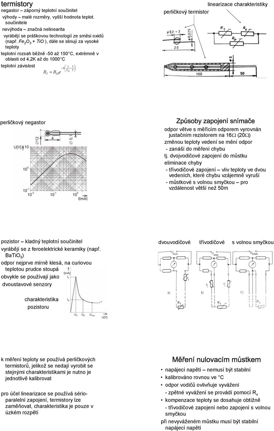 perličkový termistor perličkový negastor odpor větve s měřícím odporem vyrovnán justačním rezistorem na 16Ω (0Ω) změnou teploty vedení se mění odpor - zanáší do měření chybu tj.