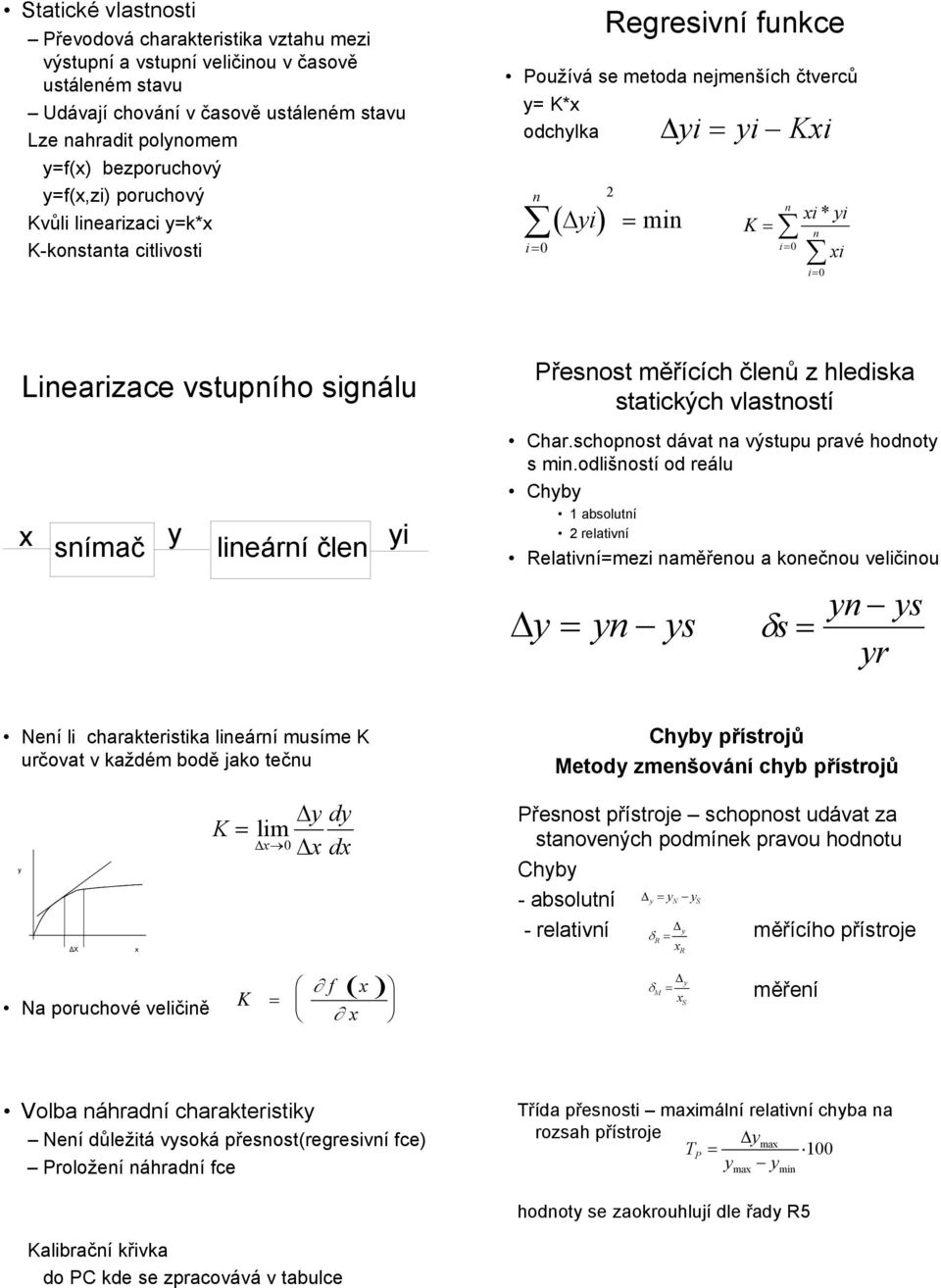 Linearizace vstupního signálu x snímač y lineární člen yi Přesnost měřících členů z hlediska statických vlastností Char.schopnost dávat na výstupu pravé hodnoty s min.