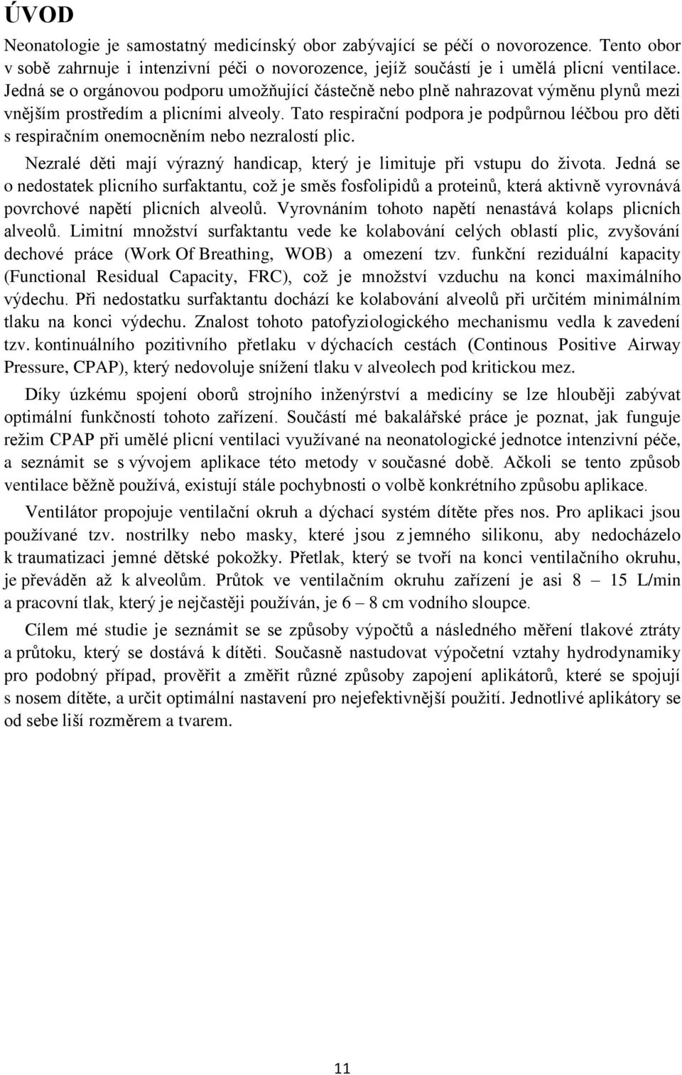 Tato respirační podpora je podpůrnou léčbou pro děti s respiračním onemocněním nebo nezralostí plic. Nezralé děti mají výrazný handicap, který je limituje při vstupu do života.