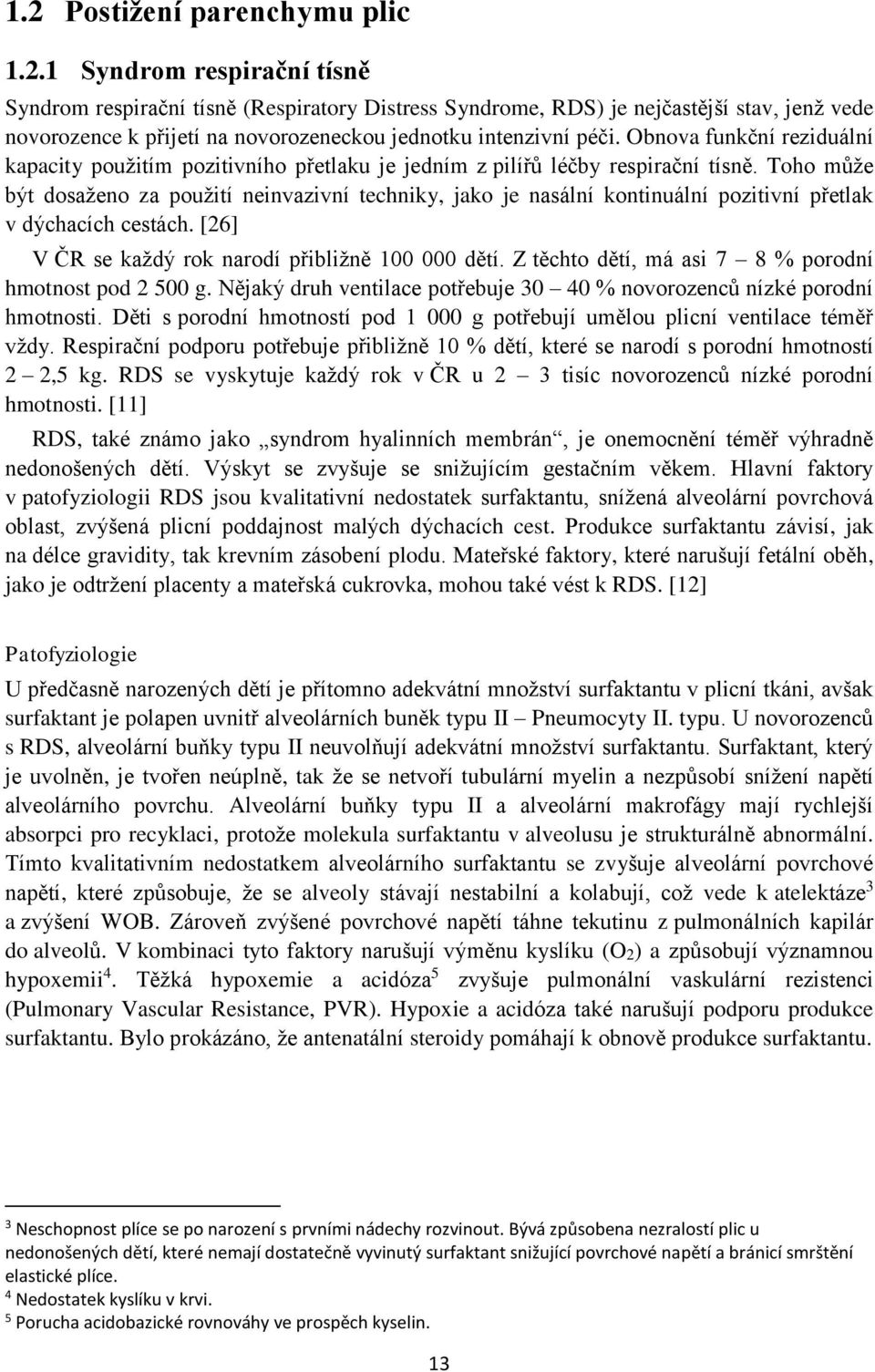 Toho může být dosaženo za použití neinvazivní techniky, jako je nasální kontinuální pozitivní přetlak v dýchacích cestách. [26] V ČR se každý rok narodí přibližně 100 000 dětí.