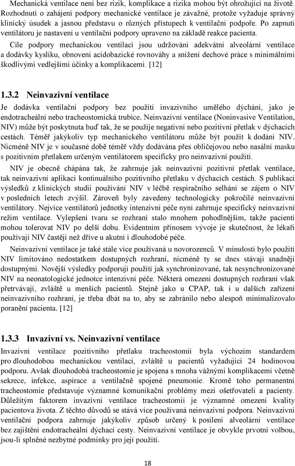 Po zapnutí ventilátoru je nastavení u ventilační podpory upraveno na základě reakce pacienta.