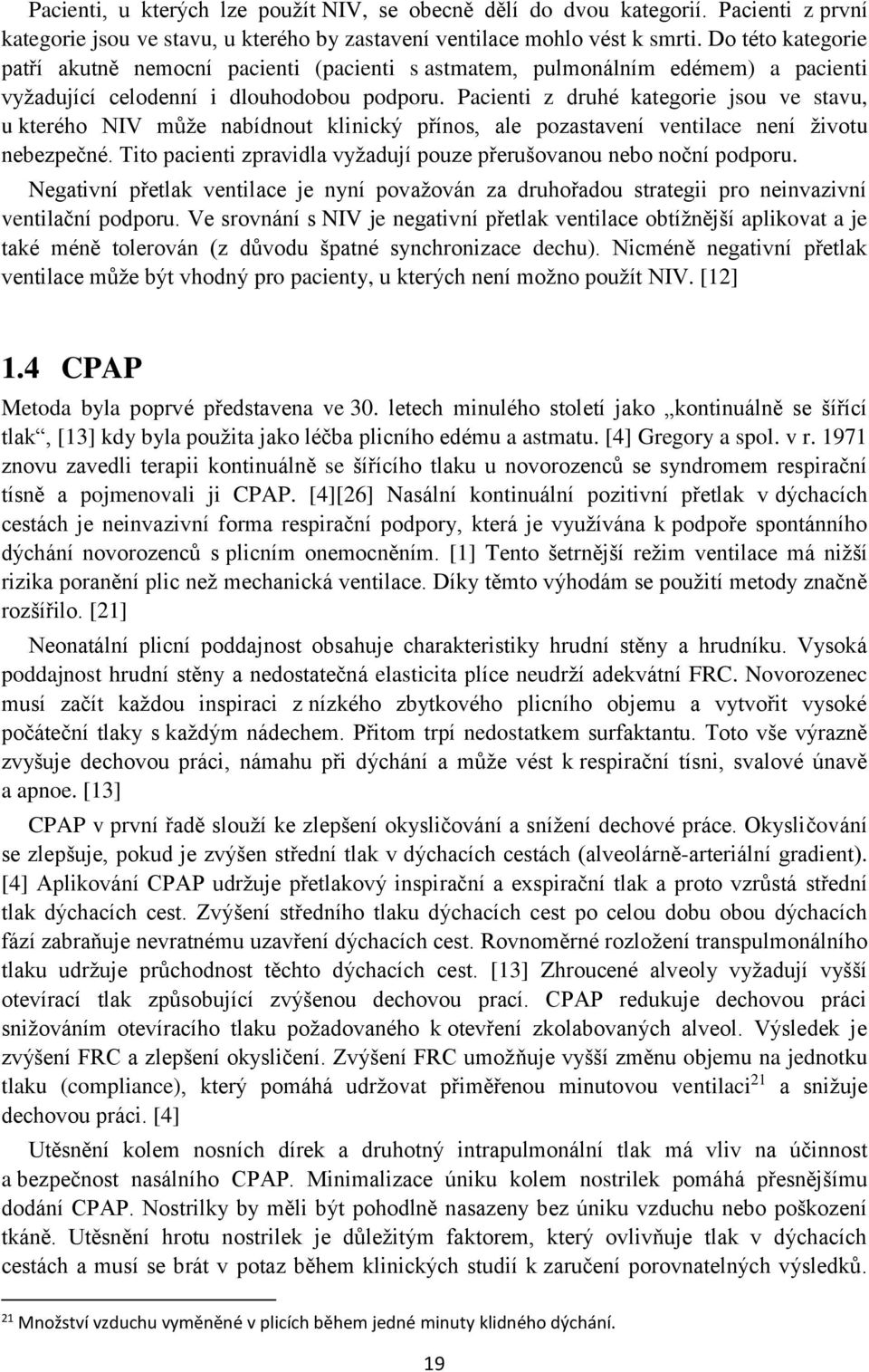 Pacienti z druhé kategorie jsou ve stavu, u kterého NIV může nabídnout klinický přínos, ale pozastavení ventilace není životu nebezpečné.