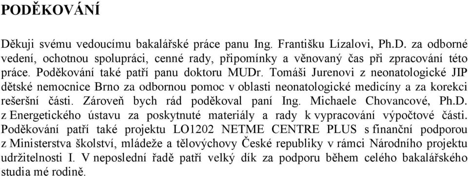 Zároveň bych rád poděkoval paní Ing. Michaele Chovancové, Ph.D. z Energetického ústavu za poskytnuté materiály a rady k vypracování výpočtové části.