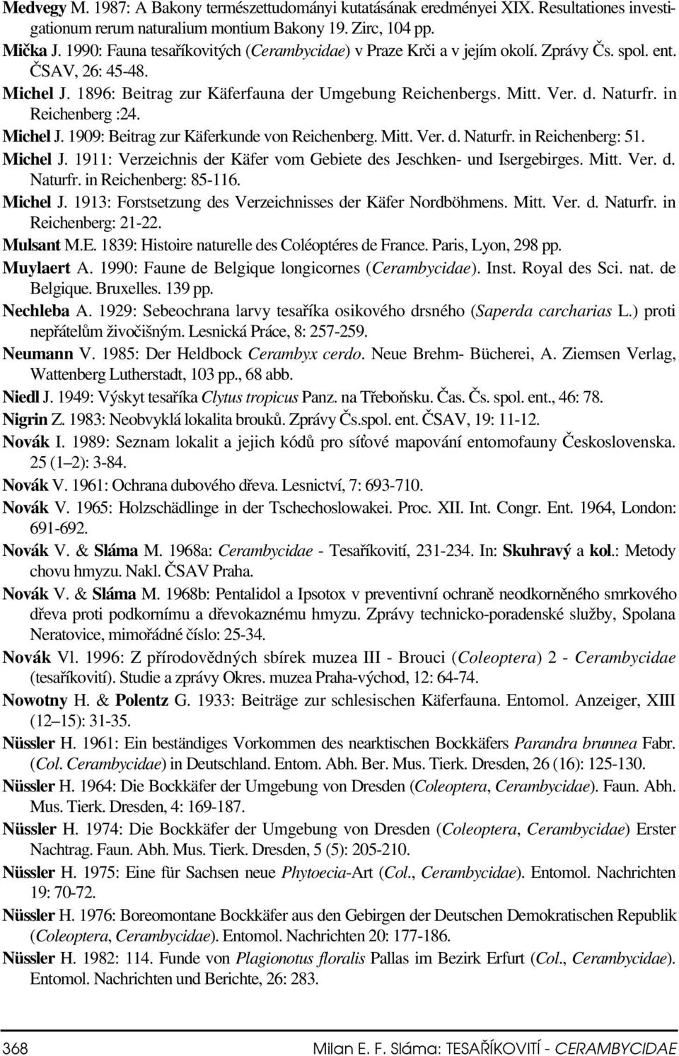 in Reichenberg :24. Michel J. 1909: Beitrag zur Käferkunde von Reichenberg. Mitt. Ver. d. Naturfr. in Reichenberg: 51. Michel J. 1911: Verzeichnis der Käfer vom Gebiete des Jeschken- und Isergebirges.