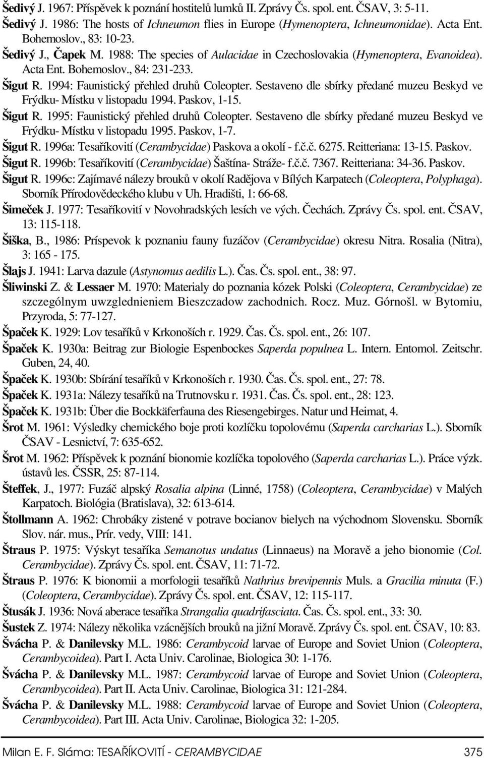 Sestaveno dle sbírky předané muzeu Beskyd ve Frýdku- Místku v listopadu 1994. Paskov, 1-15. Šigut R. 1995: Faunistický přehled druhů Coleopter.