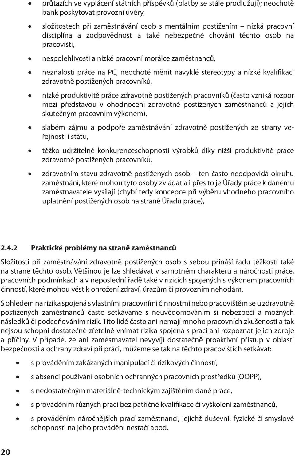 zdravotně postižených pracovníků, nízké produktivitě práce zdravotně postižených pracovníků (často vzniká rozpor mezi představou v ohodnocení zdravotně postižených zaměstnanců a jejich skutečným