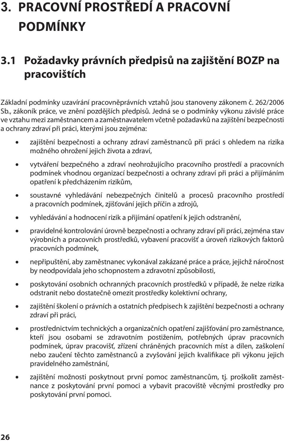 Jedná se o podmínky výkonu závislé práce ve vztahu mezi zaměstnancem a zaměstnavatelem včetně požadavků na zajištění bezpečnosti a ochrany zdraví při práci, kterými jsou zejména: zajištění