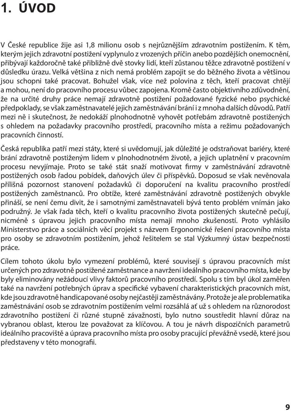 důsledku úrazu. Velká většina z nich nemá problém zapojit se do běžného života a většinou jsou schopni také pracovat.