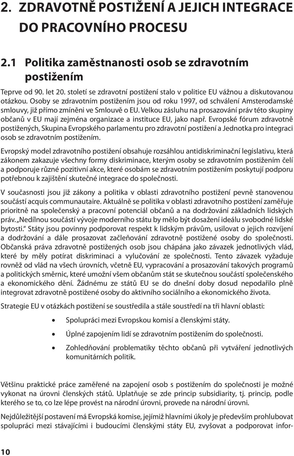 Osoby se zdravotním postižením jsou od roku 1997, od schválení Amsterodamské smlouvy, již přímo zmíněni ve Smlouvě o EU.