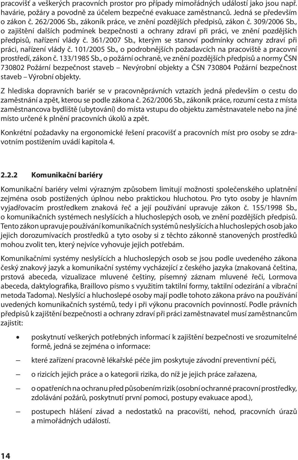 , kterým se stanoví podmínky ochrany zdraví při práci, nařízení vlády č. 101/2005 Sb., o podrobnějších požadavcích na pracoviště a pracovní prostředí, zákon č. 133/1985 Sb.