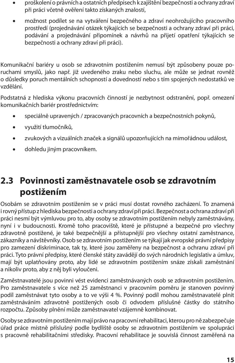 bezpečnosti a ochrany zdraví při práci). Komunikační bariéry u osob se zdravotním postižením nemusí být způsobeny pouze poruchami smyslů, jako např.